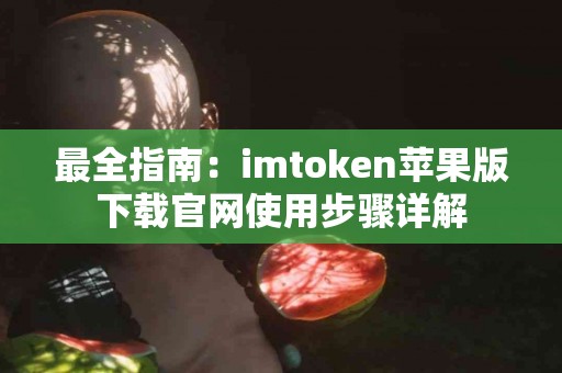 最全指南：imtoken苹果版下载官网使用步骤详解