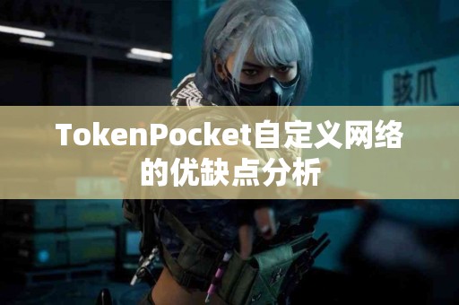 TokenPocket自定义网络的优缺点分析