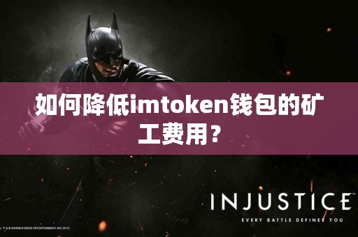 如何降低imtoken钱包的矿工费用？