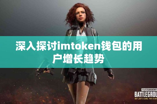 深入探讨imtoken钱包的用户增长趋势