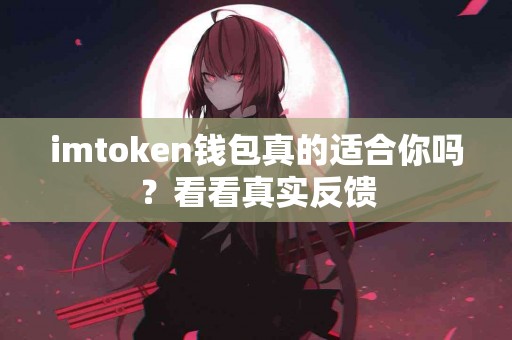 imtoken钱包真的适合你吗？看看真实反馈