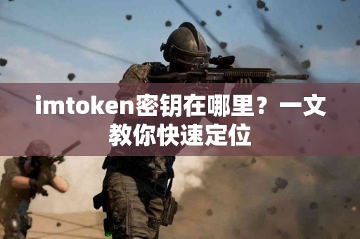 imtoken密钥在哪里？一文教你快速定位