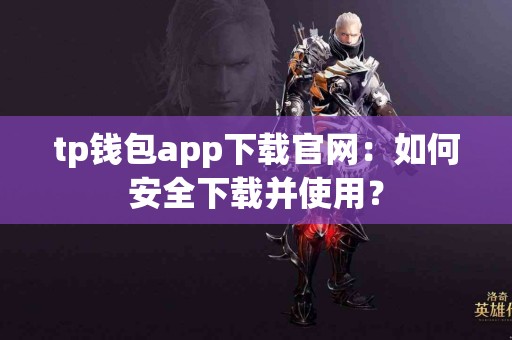 tp钱包app下载官网：如何安全下载并使用？