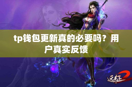 tp钱包更新真的必要吗？用户真实反馈