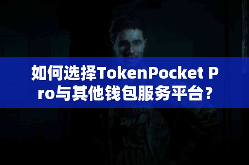 如何选择TokenPocket Pro与其他钱包服务平台？