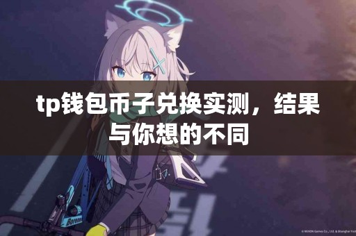 tp钱包币子兑换实测，结果与你想的不同