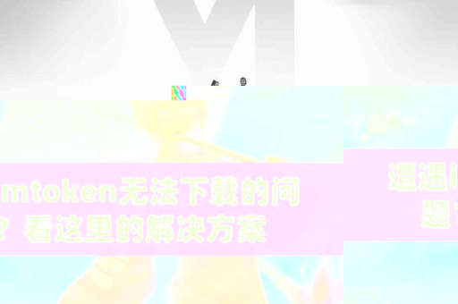 遭遇imtoken无法下载的问题？看这里的解决方案