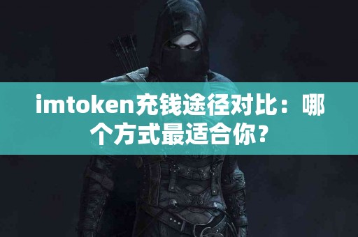 imtoken充钱途径对比：哪个方式最适合你？