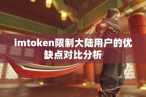 imtoken限制大陆用户的优缺点对比分析
