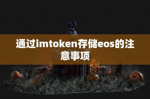通过imtoken存储eos的注意事项