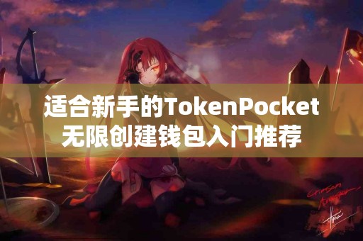适合新手的TokenPocket无限创建钱包入门推荐