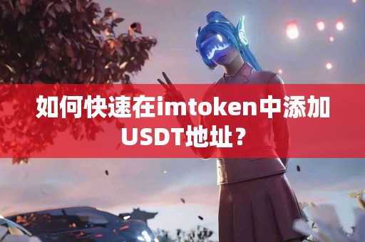 如何快速在imtoken中添加USDT地址？