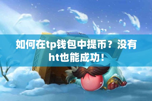如何在tp钱包中提币？没有ht也能成功！