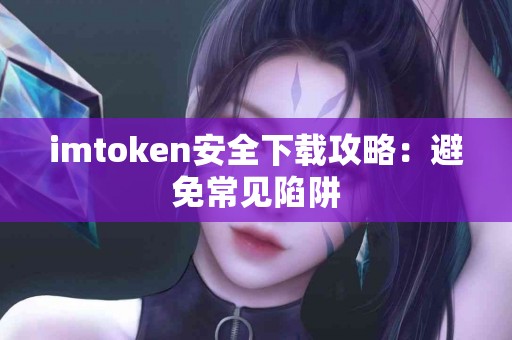 imtoken安全下载攻略：避免常见陷阱