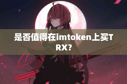 是否值得在imtoken上买TRX？