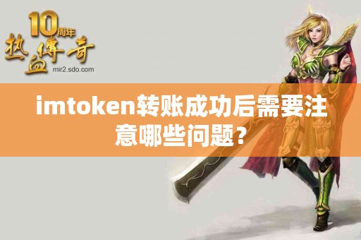 imtoken转账成功后需要注意哪些问题？