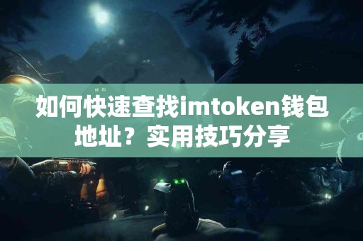 如何快速查找imtoken钱包地址？实用技巧分享