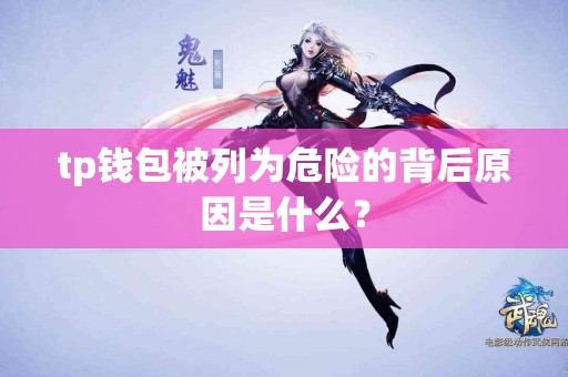 tp钱包被列为危险的背后原因是什么？