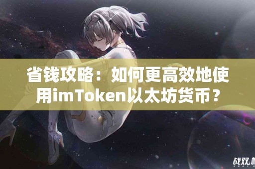 省钱攻略：如何更高效地使用imToken以太坊货币？