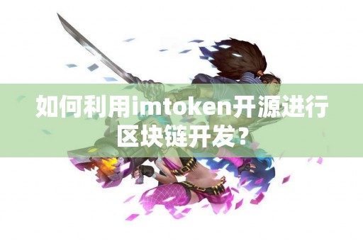 如何利用imtoken开源进行区块链开发？