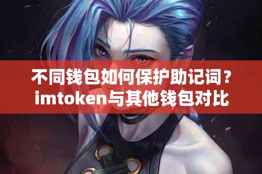 不同钱包如何保护助记词？imtoken与其他钱包对比