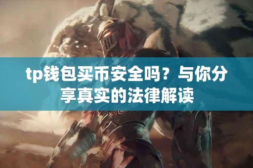 tp钱包买币安全吗？与你分享真实的法律解读