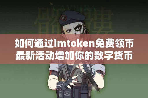 如何通过imtoken免费领币最新活动增加你的数字货币