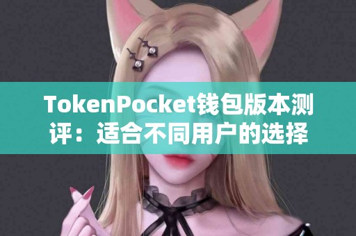 TokenPocket钱包版本测评：适合不同用户的选择
