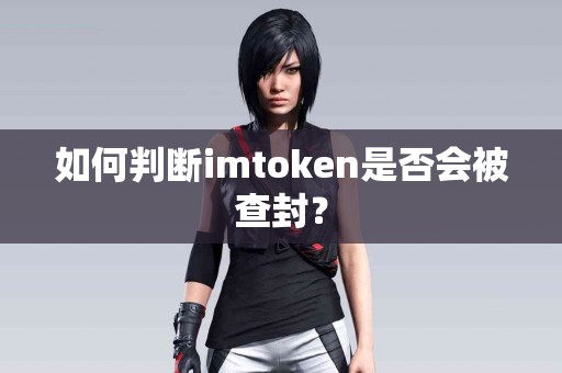 如何判断imtoken是否会被查封？