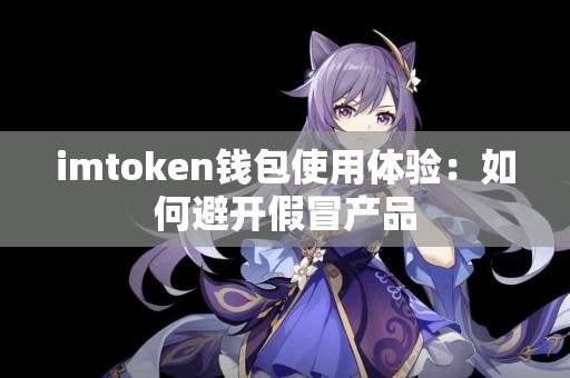 imtoken钱包使用体验：如何避开假冒产品