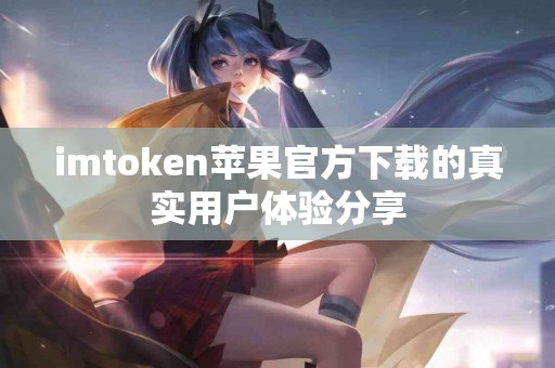 imtoken苹果官方下载的真实用户体验分享