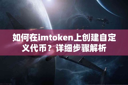 如何在imtoken上创建自定义代币？详细步骤解析