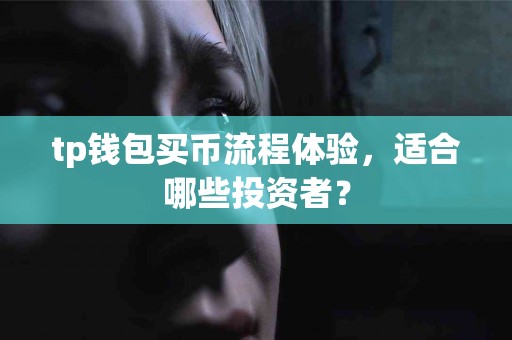 tp钱包买币流程体验，适合哪些投资者？