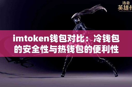 imtoken钱包对比：冷钱包的安全性与热钱包的便利性