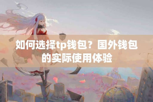 如何选择tp钱包？国外钱包的实际使用体验