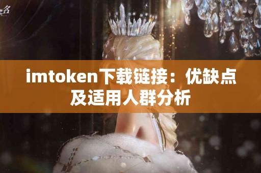 imtoken下载链接：优缺点及适用人群分析