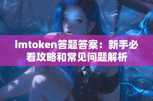 imtoken答题答案：新手必看攻略和常见问题解析