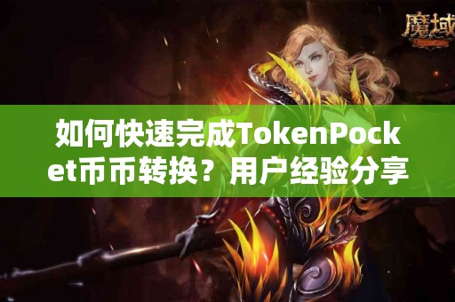 如何快速完成TokenPocket币币转换？用户经验分享