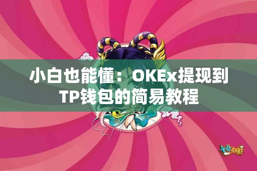 小白也能懂：OKEx提现到TP钱包的简易教程