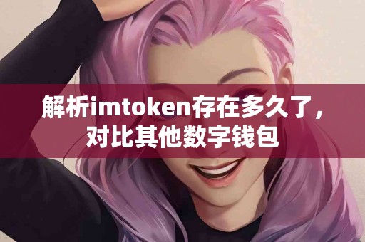 解析imtoken存在多久了，对比其他数字钱包