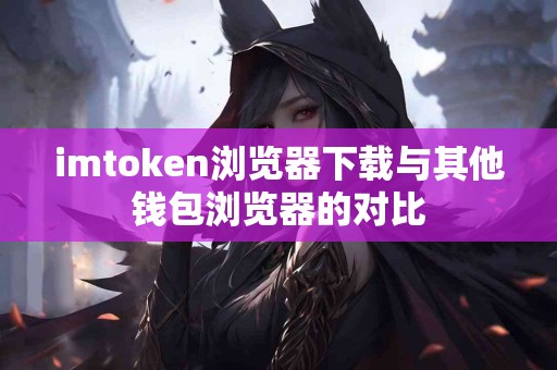 imtoken浏览器下载与其他钱包浏览器的对比
