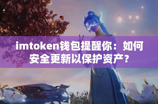 imtoken钱包提醒你：如何安全更新以保护资产？