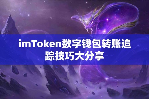 imToken数字钱包转账追踪技巧大分享