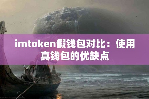 imtoken假钱包对比：使用真钱包的优缺点