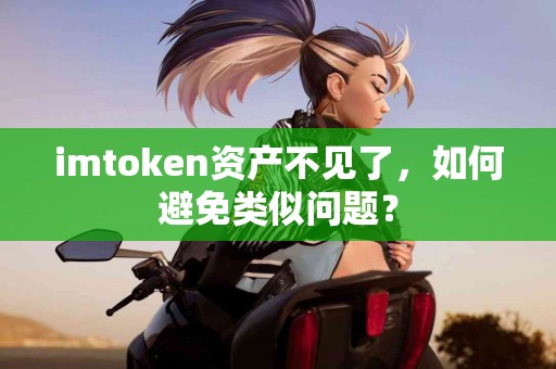 imtoken资产不见了，如何避免类似问题？