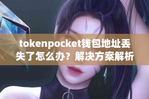 tokenpocket钱包地址丢失了怎么办？解决方案解析