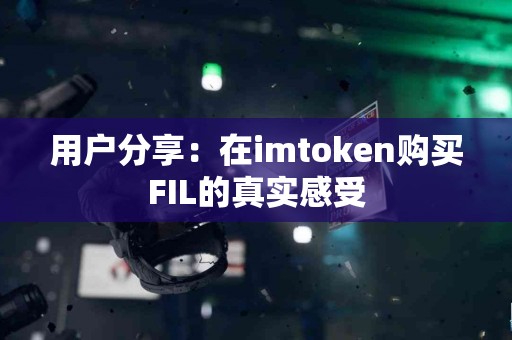 用户分享：在imtoken购买FIL的真实感受