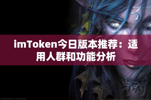 imToken今日版本推荐：适用人群和功能分析