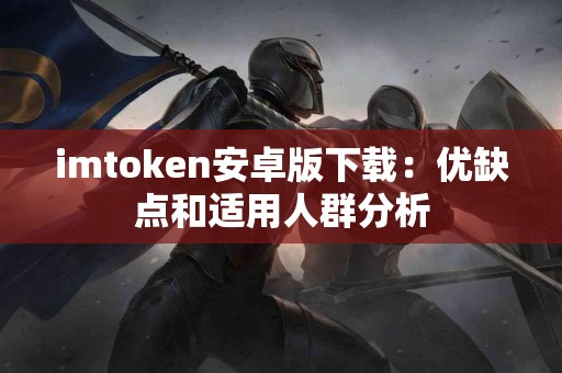 imtoken安卓版下载：优缺点和适用人群分析