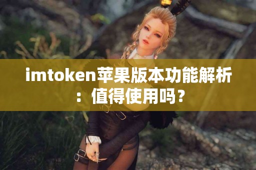 imtoken苹果版本功能解析：值得使用吗？
